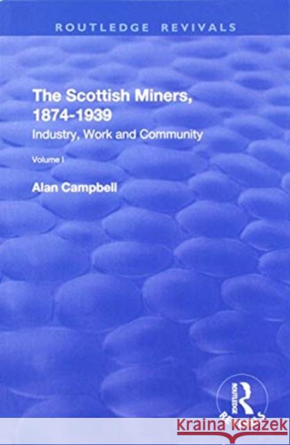 The Scottish Miners, 1874-1939: Industry, Work and Community Campbell, Alan 9780815382546 Routledge