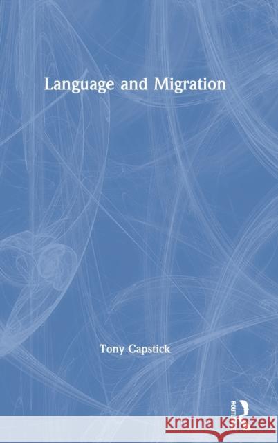 Language and Migration Tony Capstick 9780815382720 Routledge