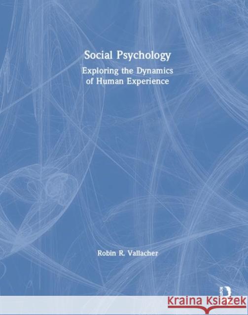 Social Psychology: Exploring the Dynamics of Human Experience Robin R. Vallacher 9780815382898