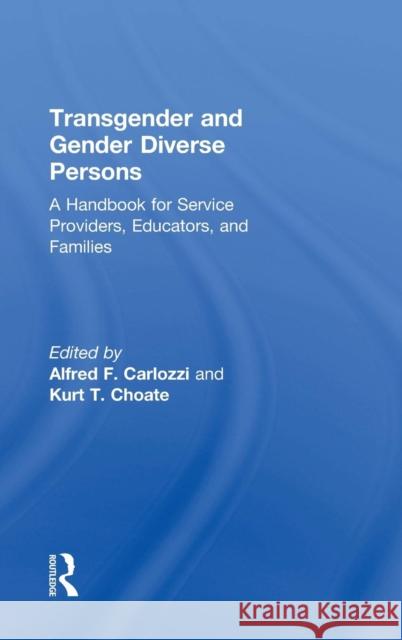 Transgender and Gender Diverse Persons: A Handbook for Service Providers, Educators, and Families Alfred F. Carlozzi Kurt T. Choate 9780815382959