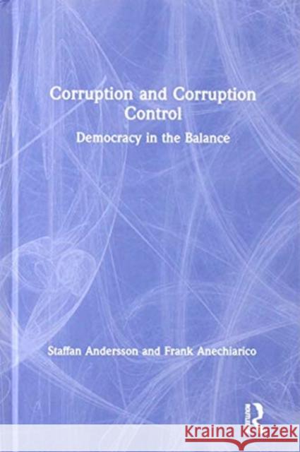 Corruption and Corruption Control: Democracy in the Balance Staffan Andersson Frank Anechiarico 9780815383000 Routledge