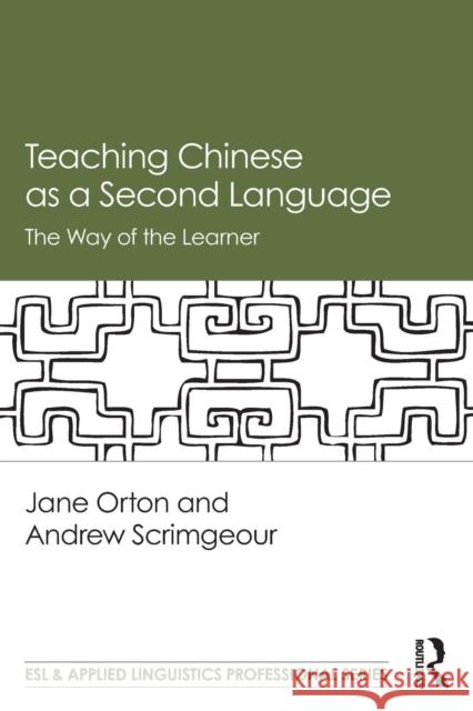 Teaching Chinese as a Second Language: The Way of the Learner Jane Orton Andrew Scrimgeour 9780815383055 Routledge