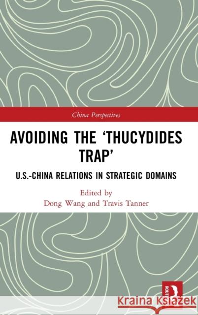 Avoiding the 'Thucydides Trap': U.S.-China Relations in Strategic Domains Wang, Dong 9780815383093 Routledge