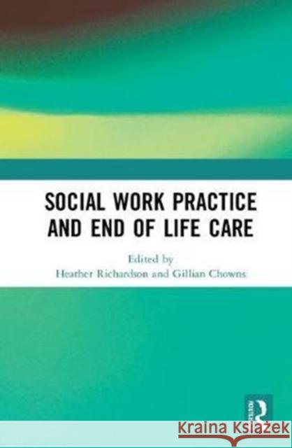 Social Work Practice and End-Of-Life Care Heather Richardson Gillian Chowns 9780815383123