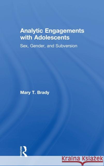 Analytic Engagements with Adolescents: Sex, Gender, and Subversion Mary T. Brady 9780815383222