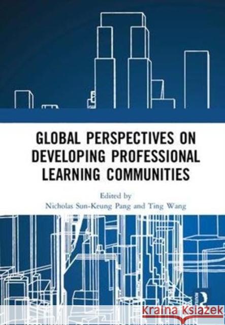 Global Perspectives on Developing Professional Learning Communities Nicholas Sun-Keun Ting Wang 9780815383307 Routledge