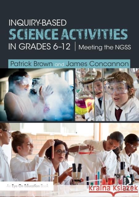 Inquiry-Based Science Activities in Grades 6-12: Meeting the Ngss Patrick Brown James Concannon 9780815383376