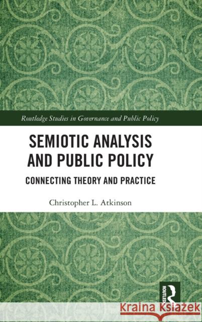 Semiotic Analysis and Public Policy: Connecting Theory and Practice Christopher L. Atkinson 9780815383475 Routledge