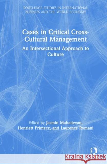 Cases in Critical Cross-Cultural Management: An Intersectional Approach to Culture Jasmin Mahadevan Henriett Primecz Laurence Romani 9780815383482 Routledge