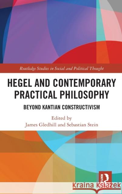 Hegel and Contemporary Practical Philosophy: Beyond Kantian Constructivism Gledhill, James 9780815383734