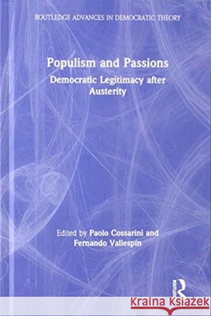 Populism and Passions: Democratic Legitimacy After Austerity Paolo Cossarini Fernando Vallespi 9780815383789 Routledge