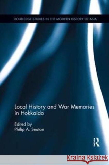 Local History and War Memories in Hokkaido  9780815383925 Routledge Studies in the Modern History of As