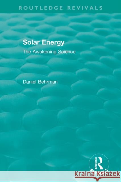 Routledge Revivals: Solar Energy (1979): The Awakening Science Behrman, Daniel 9780815384151 Routledge