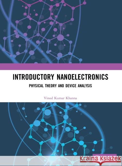 Introductory Nanoelectronics: Physical Theory and Device Analysis Khanna, Vinod Kumar 9780815384267 CRC Press