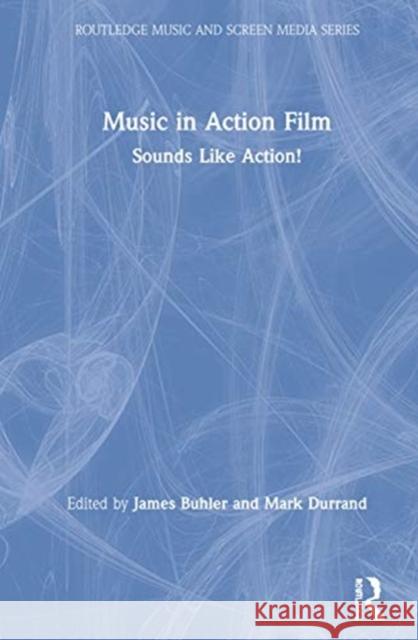 Music in Action Film: Sounds Like Action! James Buhler Mark Durrand 9780815384496 Routledge