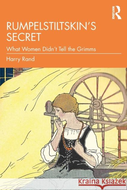 Rumpelstiltskin's Secret: What Women Didn't Tell the Grimms Harry Rand 9780815384588 Routledge