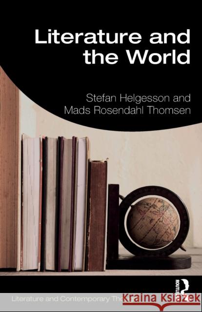 Literature and the World Stefan Helgesson Mads Rosendahl Thomsen 9780815384656 Routledge