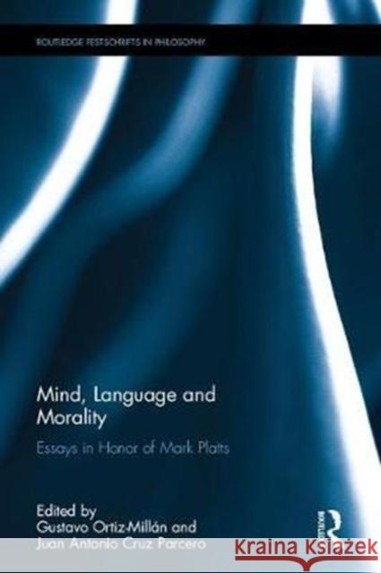 Mind, Language and Morality: Essays in Honor of Mark Platts Gustavo Ortiz-Millan Juan Antonio Cru 9780815385028 Routledge