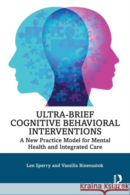 Ultra-Brief Cognitive Behavioral Interventions: A New Practice Model for Mental Health and Integrated Care Len Sperry Vassilia Binensztok 9780815385066 Routledge