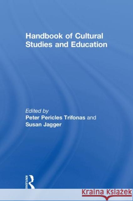 Handbook of Cultural Studies and Education Peter Pericles Trifonas Susan Jagger 9780815385080 Routledge