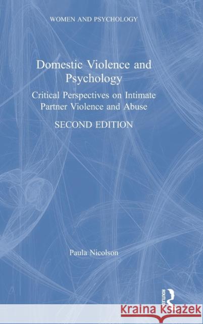 Domestic Violence and Psychology: Critical Perspectives on Intimate Partner Violence and Abuse Paula Nicolson 9780815385226 Routledge