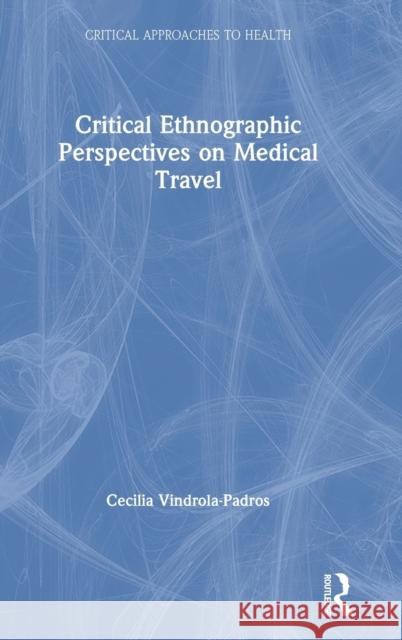 Critical Ethnographic Perspectives on Medical Travel Cecilia Vindrol 9780815385257 Routledge