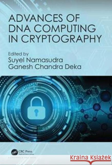 Advances of DNA Computing in Cryptography Suyel Namasudra Ganesh Chandra Deka 9780815385325 CRC Press