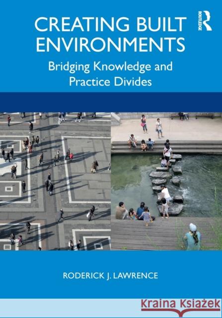 Creating Built Environments: Bridging Knowledge and Practice Divides Roderick J. Lawrence 9780815385394 Routledge