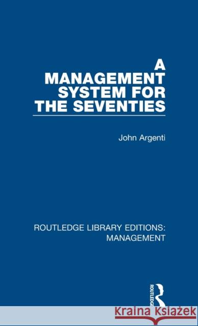 A Management System for the Seventies Argenti, John 9780815385400 Routledge Library Editions: Management