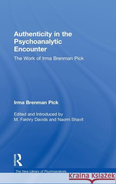 Authenticity in the Psychoanalytic Encounter: The Work of Irma Brenman Pick Irma Brenma M. Fakhry Davids Naomi Shavit 9780815385455 Routledge