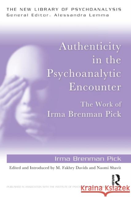 Authenticity in the Psychoanalytic Encounter: The Work of Irma Brenman Pick Irma Brenma M. Fakhry Davids Naomi Shavit 9780815385462 Routledge