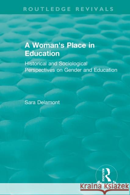 A Woman's Place in Education (1996): Historical and Sociological Perspectives on Gender and Education Sara Delamont 9780815385479