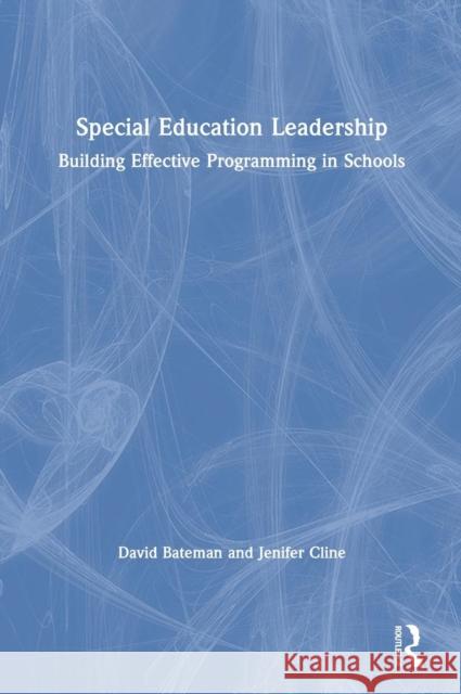 Special Education Leadership: Building Effective Programming in Schools David Bateman Jenifer Cline 9780815385486 Routledge