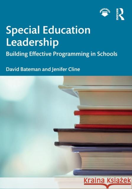 Special Education Leadership: Building Effective Programming in Schools David Bateman Jenifer Cline 9780815385493 Routledge