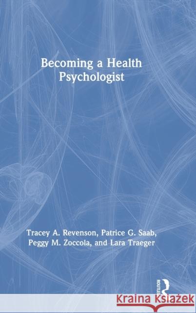 Becoming a Health Psychologist Tracey A. Revenson Patrice G. Saab Peggy M. Zoccola 9780815385509 Routledge