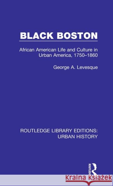 Black Boston: African American Life and Culture in Urban America, 1750-1860 George A. Levesque 9780815385561 Taylor and Francis