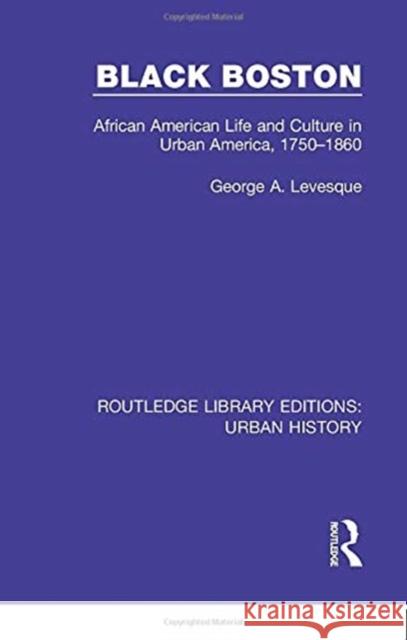 Black Boston: African American Life and Culture in Urban America, 1750-1860 Levesque, George 9780815385578 Taylor and Francis