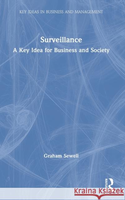 Surveillance: A Key Idea for Business and Society Graham Sewell 9780815385639