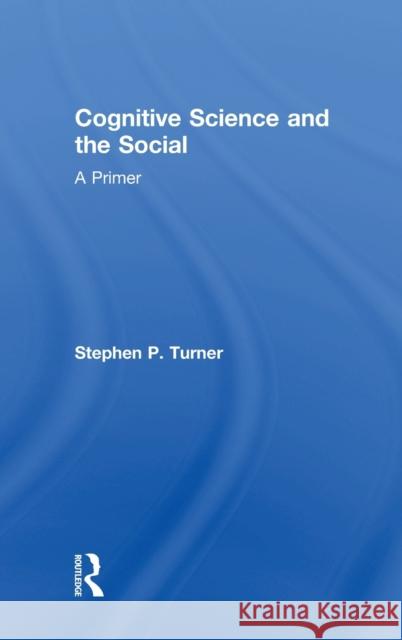 Cognitive Science and the Social: A Primer Stephen P. Turner 9780815385677