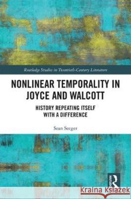 Nonlinear Temporality in Joyce and Walcott: History Repeating Itself with a Difference Seeger, Sean 9780815385806