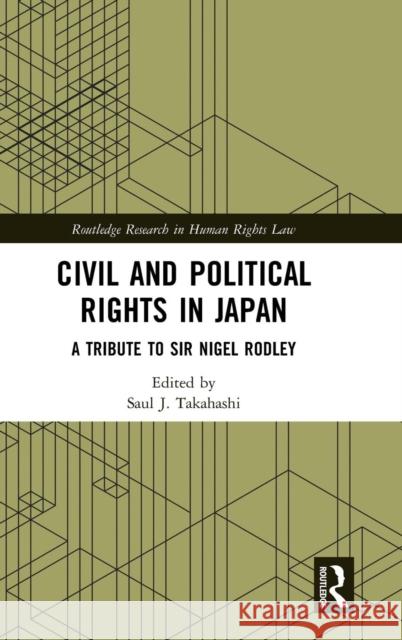 Civil and Political Rights in Japan: A Tribute to Sir Nigel Rodley Saul J. Takahashi 9780815385844 Routledge