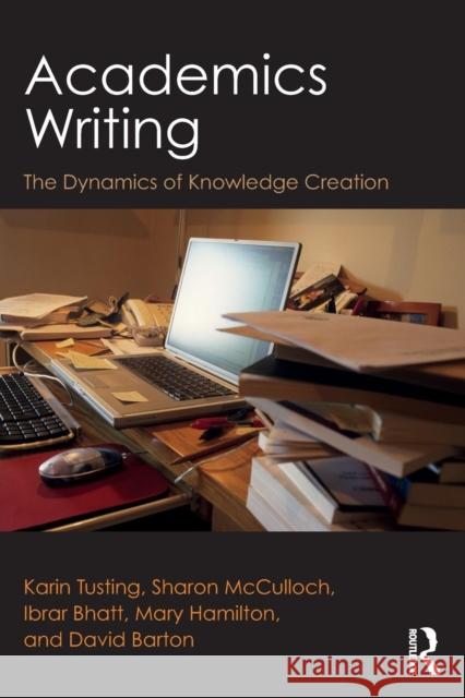 Academics Writing: The Dynamics of Knowledge Creation Tusting, Karin 9780815385905