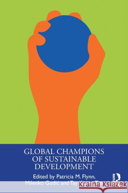 Global Champions of Sustainable Development Patricia Flynn Milenko Gudic Tay Keong Tan 9780815385950 Routledge