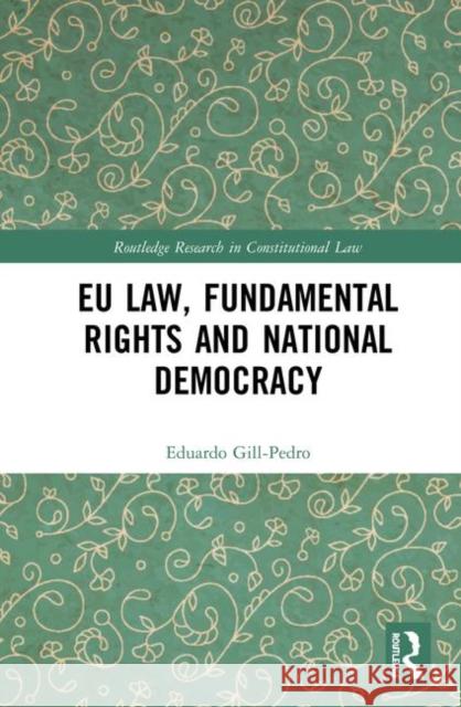 Eu Law, Fundamental Rights and National Democracy Eduardo Gill-Pedro 9780815385967 Routledge