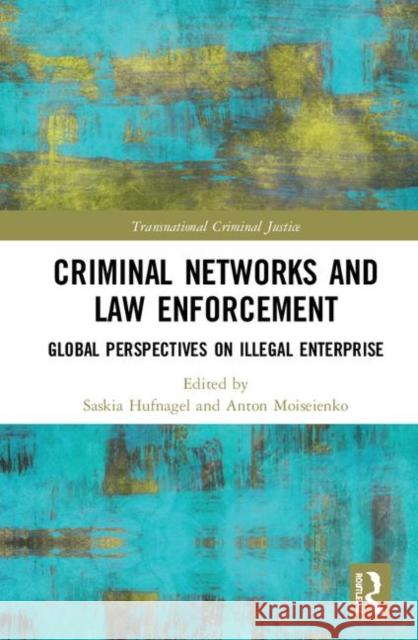 Criminal Networks and Law Enforcement: Global Perspectives on Illegal Enterprise Hufnagel, Saskia 9780815386001 Routledge