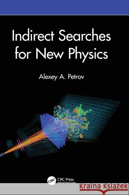 Indirect Searches for New Physics Alexey A. Petrov 9780815386049