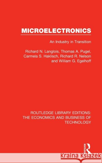 Micro-Electronics: An Industry in Transition Langlois, Richard|||Pugel, Thomas (New York University, USA)|||Haklisch, Carmela S. 9780815386056 Routledge Library Editions: The Economics and