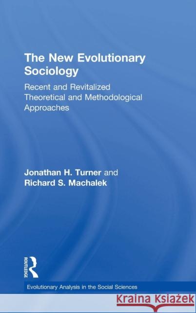 The New Evolutionary Sociology: Recent and Revitalized Theoretical and Methodological Approaches Jonathan H. Turner Richard S. Machalek 9780815386117 Routledge