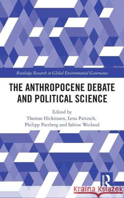 The Anthropocene Debate and Political Science Thomas Hickmann Lena Partzsch Philipp Pattberg 9780815386148