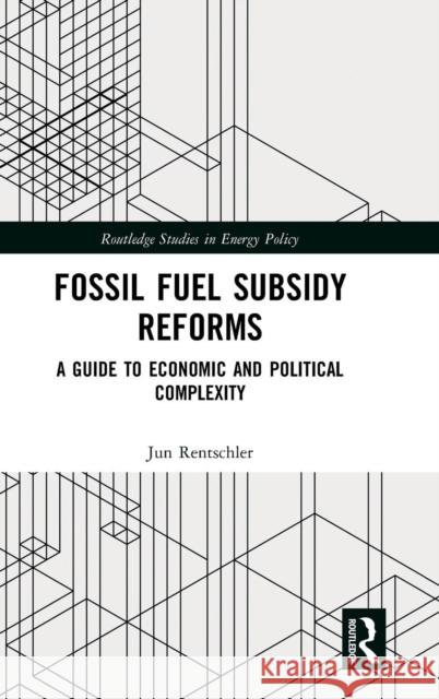 Fossil Fuel Subsidy Reforms: A Guide to Economic and Political Complexity Jun Rentschler 9780815386186 Routledge